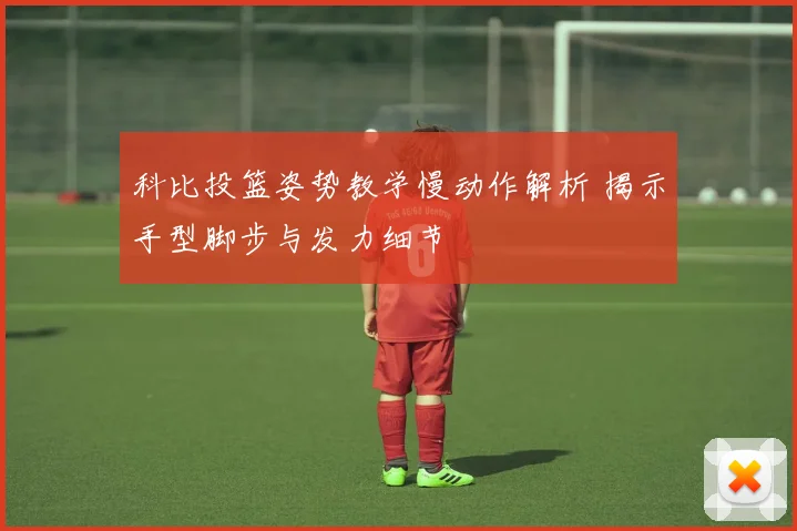 科比投篮姿势教学慢动作解析 揭示手型脚步与发力细节
