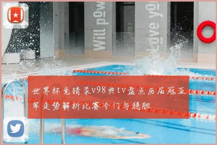世界杯竞猜录v98典tv盘点历届冠亚军走势解析比赛冷门与稳胆