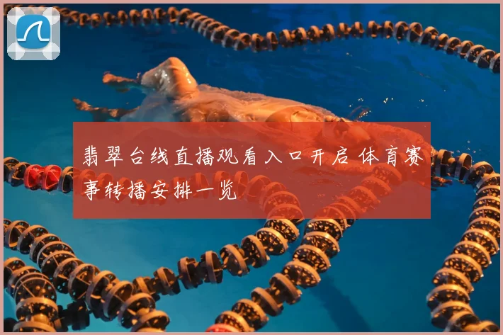 翡翠台线直播观看入口开启 体育赛事转播安排一览