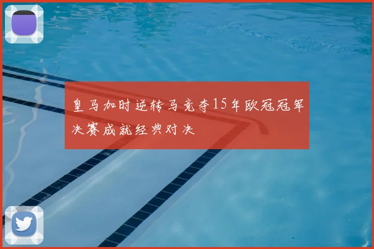 皇马加时逆转马竞夺15年欧冠冠军决赛成就经典对决