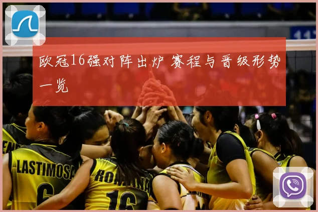 欧冠16强对阵出炉 赛程与晋级形势一览